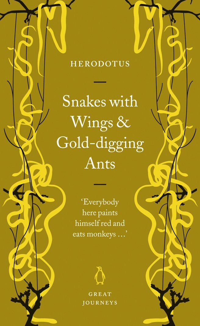 Snakes with Wings and Gold-digging Ants (Penguin Great Journeys) by Herodotus So much of what we know of the Ancient World comes from Herodotus (c.490 BC - c.420 BC) that he will always remain the greatest of historians. But in addition such a large part of the entertainment value of the Ancient World comes from his enormous, omnivorous, sometimes credulous appetite for stories of distant lands and strange creatures.