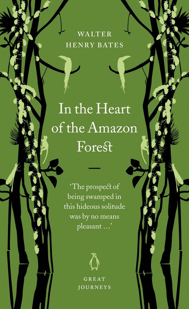 In the Heart of the Amazon Forest (Penguin Great Journeys) by Walter Henry Bates One of the most impressive of all Victorian scientists but also a marvellous writer, Bates' (1825-1892) account of his years in the upper reaches of the Amazon is almost too good to be true - a great monument to human inquisitiveness as he battles great hoards of malevolent reptiles and insects in his quest for ever more obscure specimens on ever more narrow and creeper-choked tributaries.